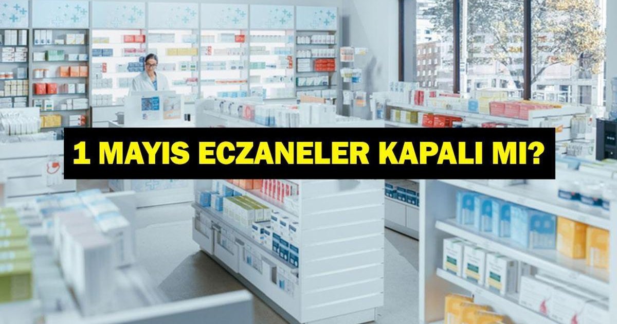 1 Mayıs Eczaneler Kapalı Mı? Nöbetçi Eczane Var Mı?