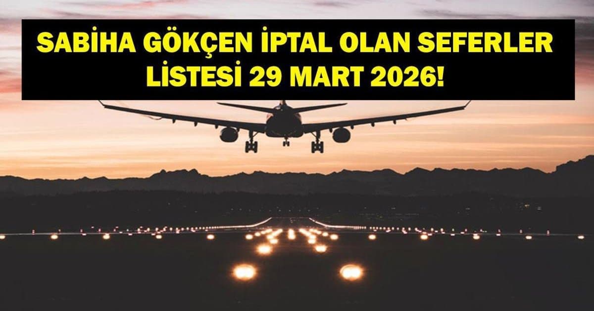 Sabiha Gökçen Havalimanı'nda uçuşlar iptal mi? 29 Mart