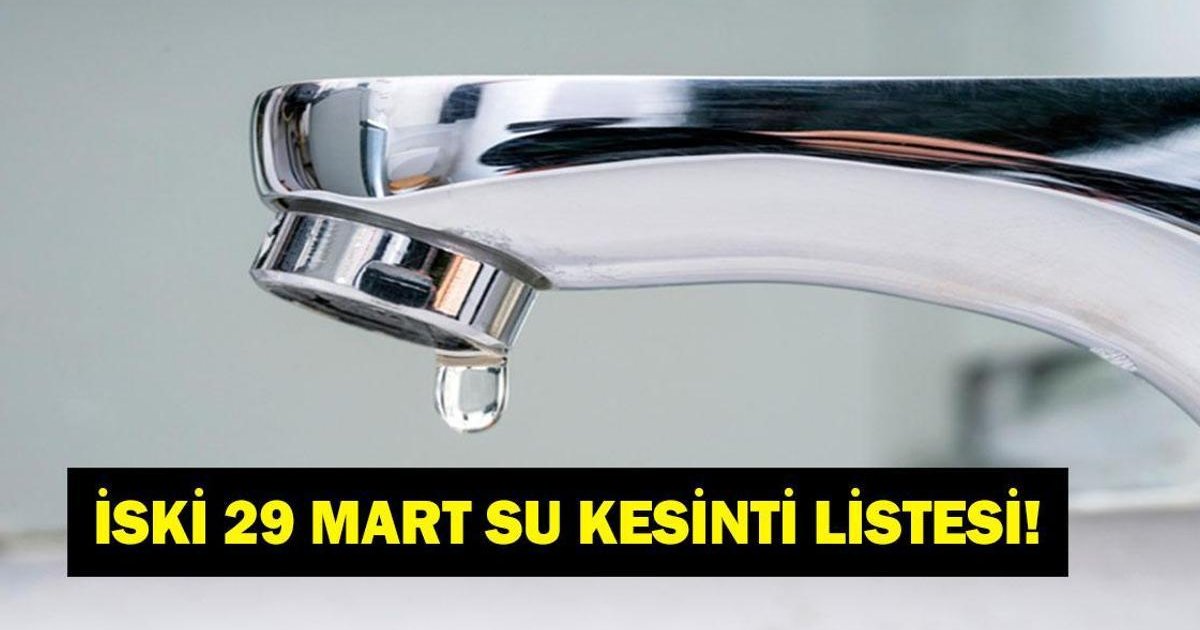 29 Mart İstanbul Su Kesintisi: İSKİ Listeyi Yayınladı