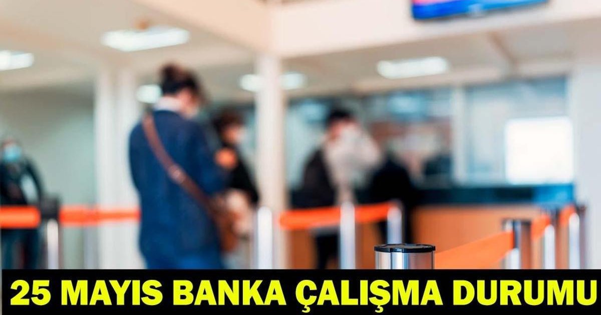 Bankalar 25 Mayıs Pazartesi Açık Mı? İdari İzin Durumu