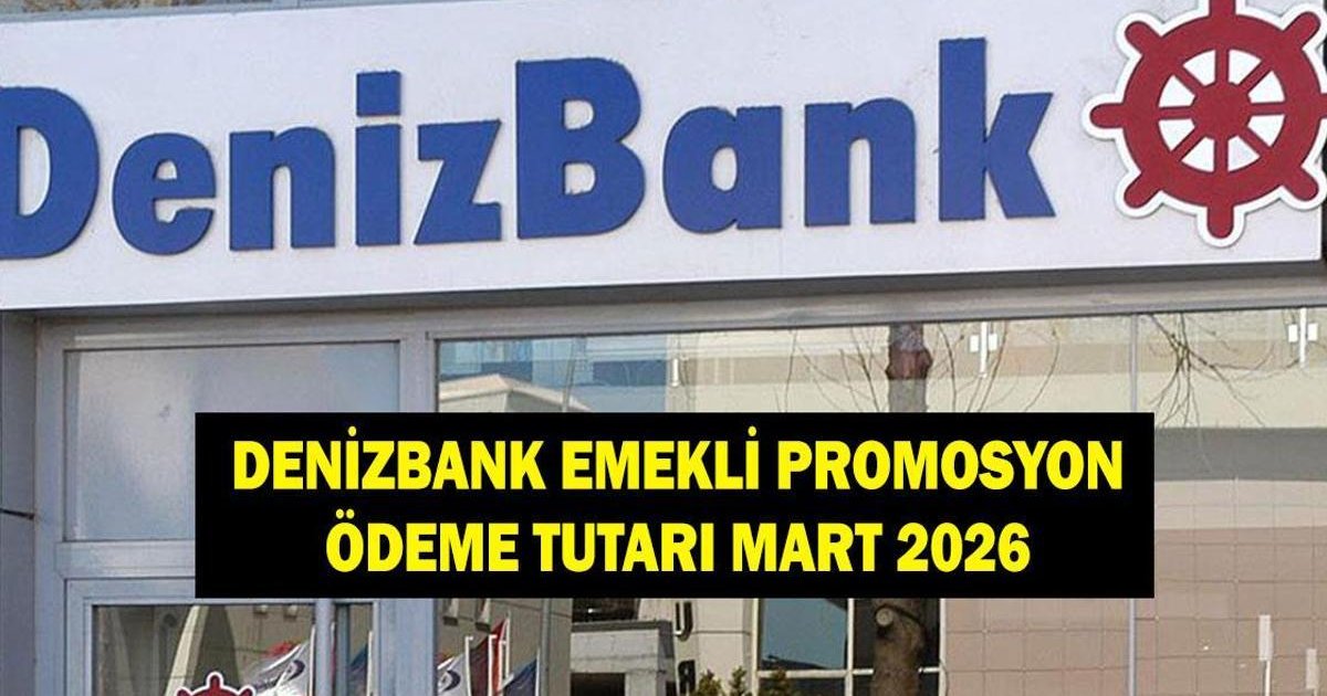 Denizbank Emekli Promosyon Ödeme Tutarı Mart 2026