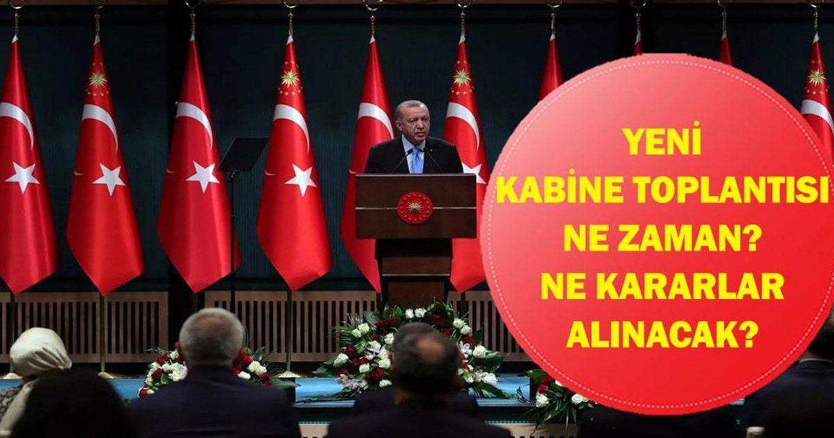 Yeni Kabine Toplantısı Ne Zaman?