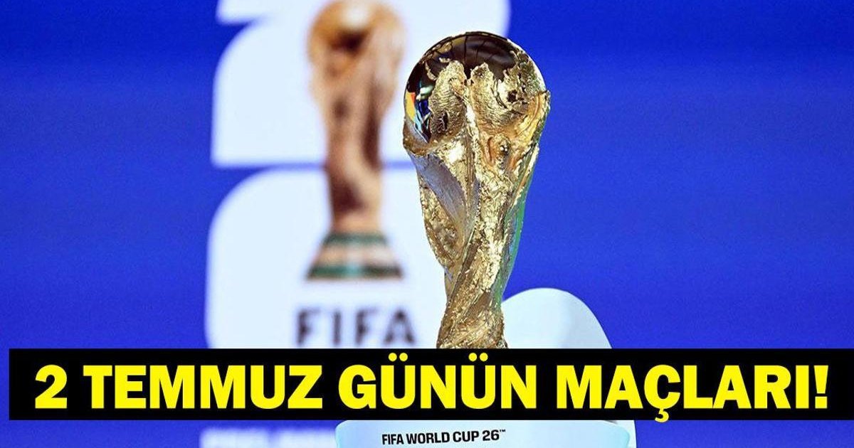 2 Temmuz 2026 Günün Maçları: Dünya Kupası Programı