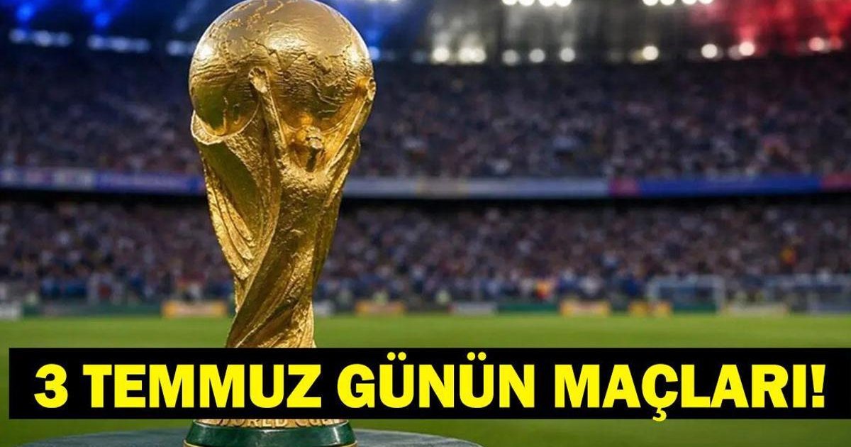 3 Temmuz 2026 Günün Maçları: Dünya Kupası'nda Son 32